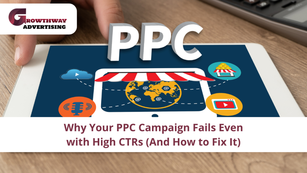 Why Your PPC Campaign Fails Even with High CTRs (And How to Fix It)